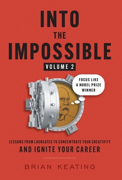 Into the Impossible Volume 2: Focus Like a Nobel Prize Winner: Lessons from Laureates to Concentrate Your Creativity and Ignite Your Career, Brian Keating - Gebonden - 9781544548852
