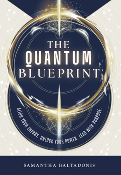 The Quantum Blueprint: Align Your Energy. Unlock Your Power. Lead With Purpose., Samantha Baltadonis - Gebonden - 9781544550503