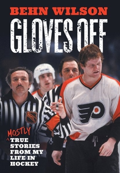 Gloves Off: Mostly True Stories from My Life in Hockey, Behn Wilson - Gebonden - 9781544551265