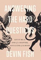 Answering the Hard Questions: Let It Be the End of a Chapter, Not the End of the Book - Devin Fish - 9781544551678