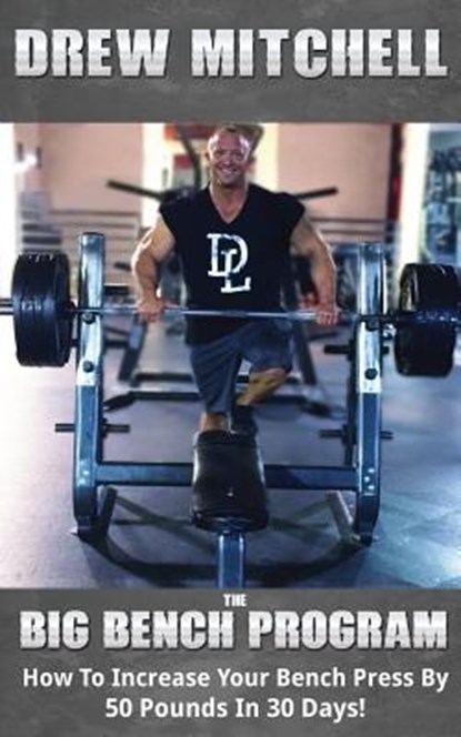 BIG Bench Program: How To Increase Your Bench Press By 50 Pounds In 30 Days!, Andrew Mitchell - Paperback - 9781544626734
