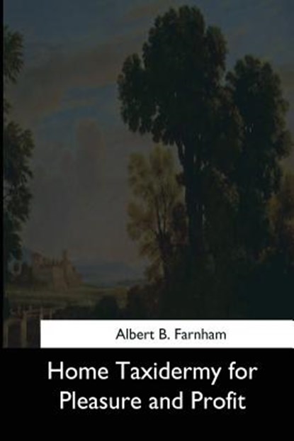 Home Taxidermy for Pleasure and Profit, Albert B. Farnham - Paperback - 9781544628370