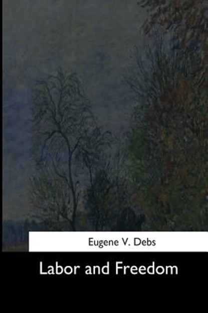 Labor and Freedom, Eugene V. Debs - Paperback - 9781544642543