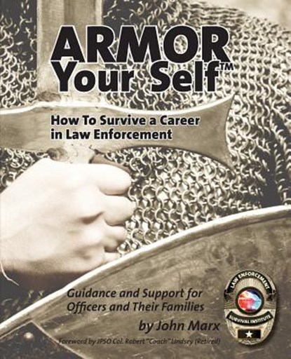 Armor Your Self: How To Survive A Career In Law Enforcement: Guidance and Support for Law Enforcement Professionals and Thier Families, John S. Marx - Paperback - 9781544661810