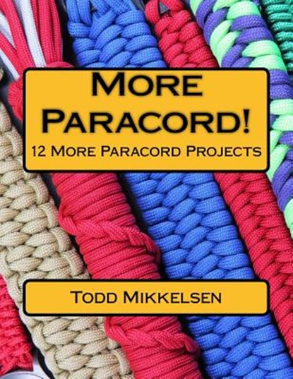 More Paracord!: 12 More Paracord Projects, Todd Mikkelsen - Paperback - 9781544672779