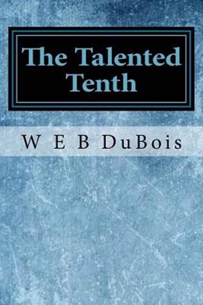The Talented Tenth, W. E. B. DuBois - Paperback - 9781544682655