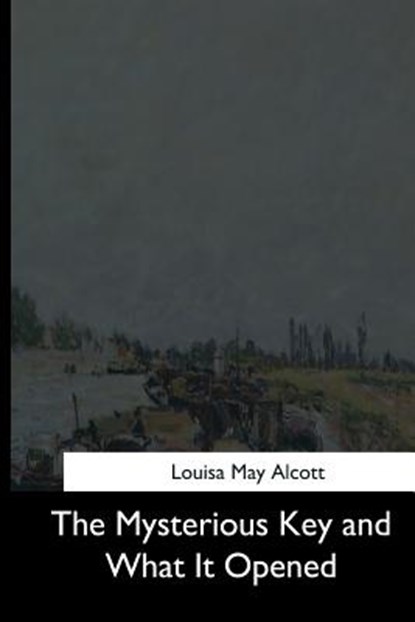 The Mysterious Key and What It Opened, Louisa May Alcott - Paperback - 9781544712024