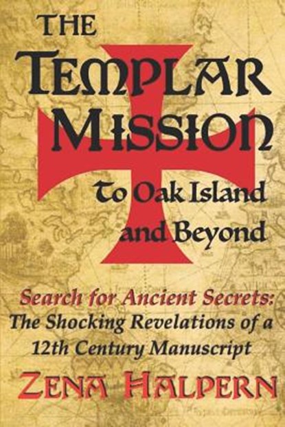 The Templar Mission to Oak Island and Beyond: Search for Ancient Secrets: The Shocking Revelations of a 12th Century Manuscript, HALPERN,  Zena - Paperback - 9781544744513