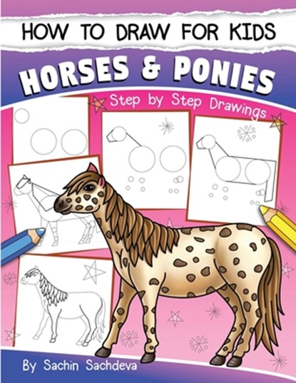 How to Draw for Kids (Horses & Ponies): An Easy STEP-BY-STEP Guide to Drawing different breeds of Horses and Ponies like Appaloosa, Arabian, Dales Pon, Sachin Sachdeva - Paperback - 9781544833934