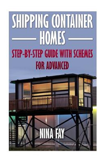 Shipping Container Homes: Step-by-Step Guide with Schemes For Advanced, Nina Fay - Paperback - 9781544956534