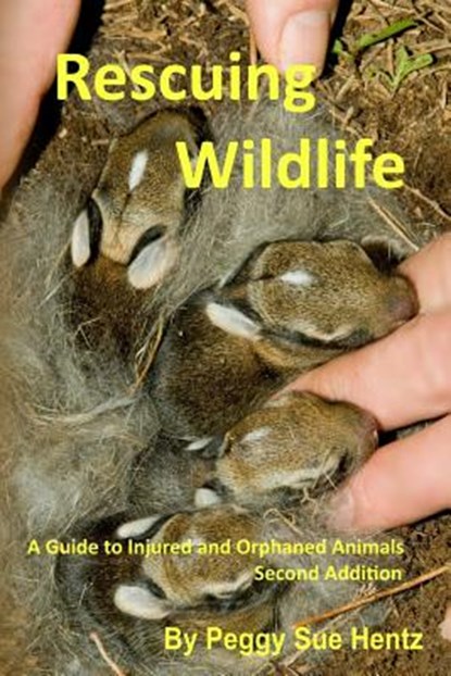 Rescueing Wildlife: A Guide to Helping Injured & Orphaned Animals, Peggy Sue Hentz - Paperback - 9781545036631
