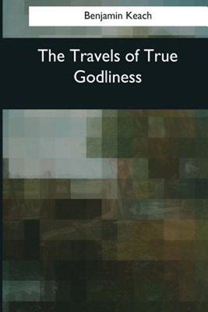 The Travels of True Godliness, Benjamin Keach - Paperback - 9781545077306