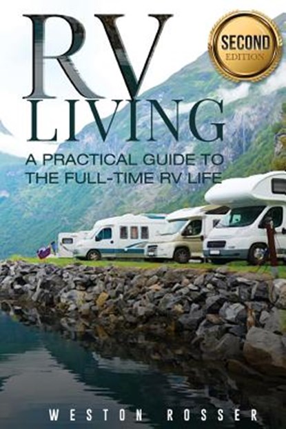 RV Living: RV Living: A Practical Guide To The Full-Time RV Life (RV Living, RVing, Motorhome, Motor Vehicle, Mobile Home, Boondocks, Camping), Weston Rosser - Paperback - 9781545152812