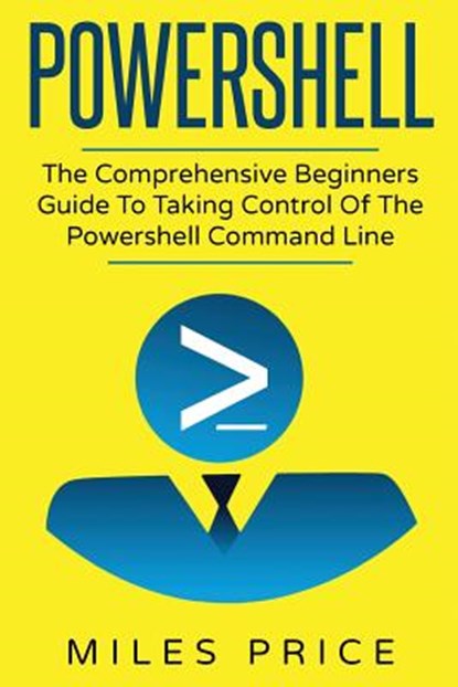 Powershell: The Comprehensive Beginners Guide To Taking Control Of The Powershell Command Line, Miles Price - Paperback - 9781545240458