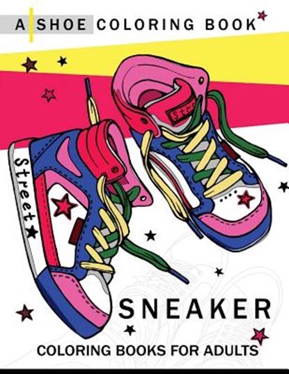 Sneaker coloring book: A Shoe coloring book for Adults, Adult Coloring Book - Paperback - 9781545273821