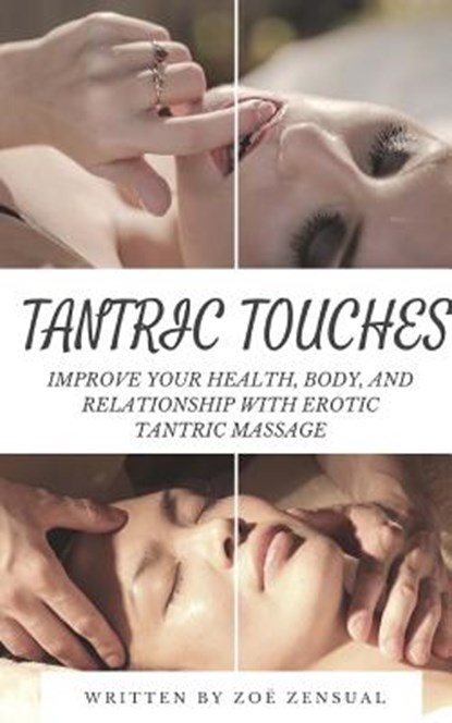 Tantric Touches: Improve Your Health, Body, and Relationship with Erotic Tantric Massage, Zoe Zensual - Paperback - 9781545294697