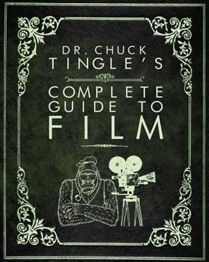 Dr. Chuck Tingle's Complete Guide To Film, Chuck Tingle - Paperback - 9781545486061