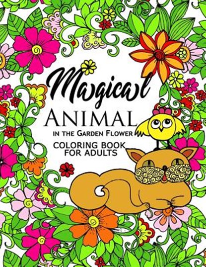 Magical Animal in the Garden Flower: An Adult coloring book cat, bird, butterfly, bug, dog, friend and flower, Adult Coloring Book for Grown-Ups - Paperback - 9781545564721