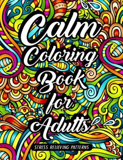 Calm Coloring Book for Adults: Stress Relieving Patterns, Calm Coloring Book - Paperback - 9781545582428