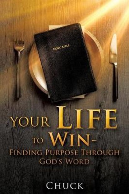 Your Life To Win - Finding Purpose Through God's Word, Chuck - Paperback - 9781545617120