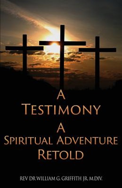 A Testimony, REV Dr William G Griffith M DIV - Paperback - 9781545618356