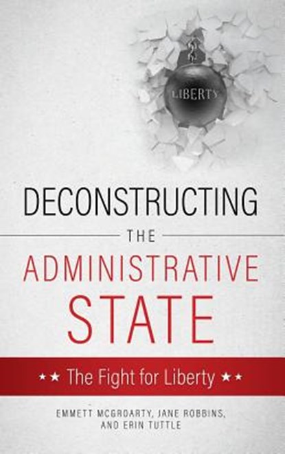 Deconstructing the Administrative State, Emmett McGroarty Jane Robbins Tuttle - Gebonden - 9781545621677