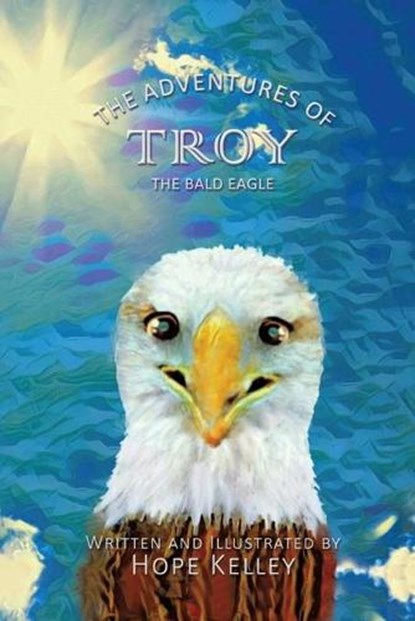 The Adventures of Troy the Bald Eagle, KELLEY,  Hope - Paperback - 9781545643532
