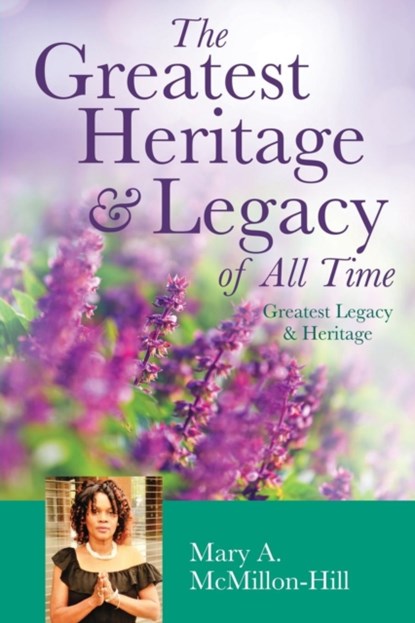 The Greatest Heritage & Legacy of All Time, Mary a McMillon-Hill - Paperback - 9781545663356
