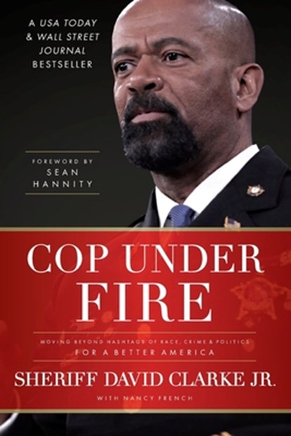 Cop Under Fire: Moving Beyond Hashtags of Race, Crime and Politics for a Better America, David Clarke - Paperback - 9781546002437