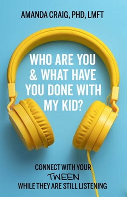 Who Are You & What Have You Done with My Kid?, Amanda Craig, PhD, LMFT - Ebook - 9781546003106
