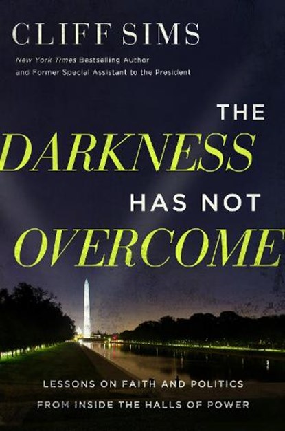 The Darkness Has Not Overcome: Lessons on Faith and Politics from Inside the Halls of Power, Cliff Sims - Gebonden - 9781546006596