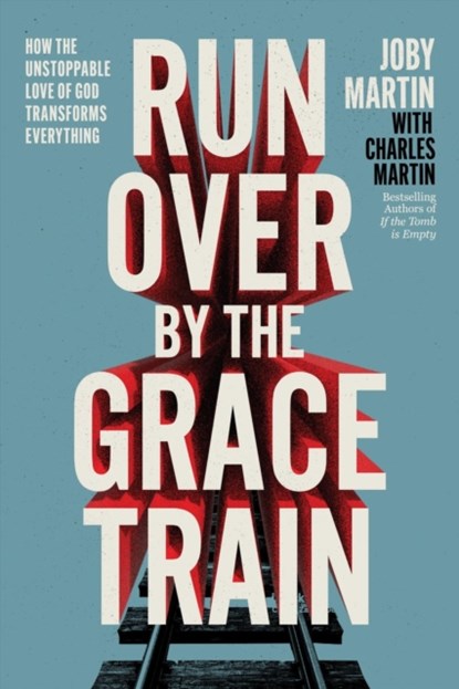 Run Over By the Grace Train, Joby Martin ; Charles Martin - Gebonden - 9781546008149