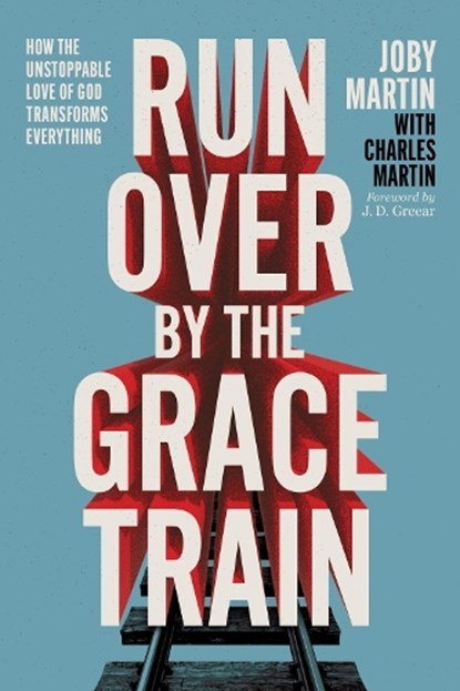 Run Over By the Grace Train, Joby Martin ; Charles Martin - Paperback - 9781546008194