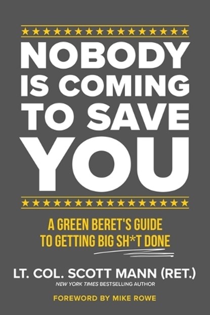 Nobody Is Coming to Save You: A Green Beret's Guide to Getting Big Sh*t Done, Scott Mann - Gebonden - 9781546008286