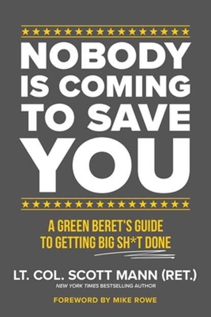 Nobody Is Coming to Save You: A Green Beret's Guide to Getting Big Sh*t Done, Scott Mann - Paperback - 9781546008347