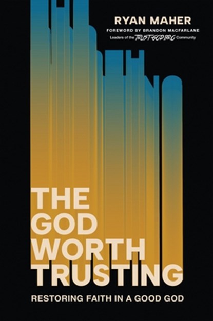 The God Worth Trusting, Brandon R. MacFarlane ; Ryan Maher - Gebonden - 9781546009009