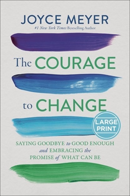 The Courage to Change: Saying Goodbye to Good Enough and Embracing the Promise of What Can Be, Joyce Meyer - Gebonden - 9781546009214
