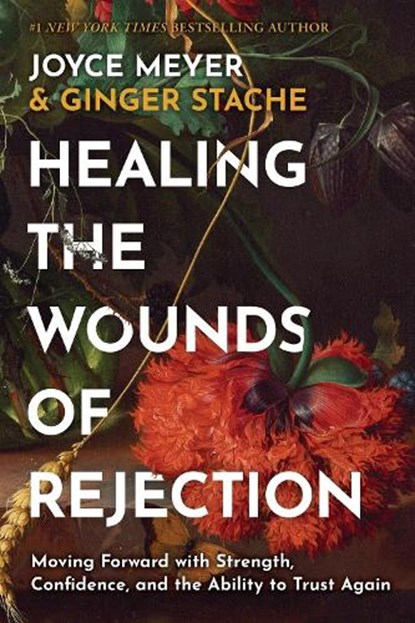 Healing the Wounds of Rejection: Moving Forward with Strength, Confidence, and the Ability to Trust Again, Joyce Meyer - Gebonden - 9781546009290