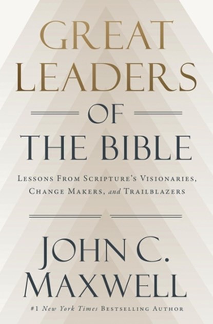 Great Leaders of the Bible: Lessons from Scripture's Visionaries, Change Makers, and Trailblazers, John C. Maxwell - Gebonden - 9781546009559