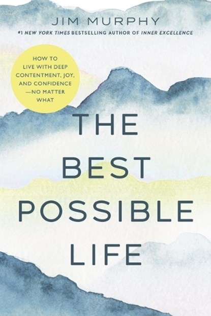 The Best Possible Life: How to Live with Deep Contentment, Joy, and Competence--No Matter What, Jim Murphy - Paperback - 9781546009788