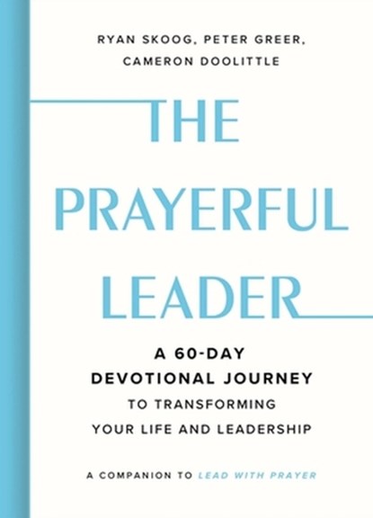The Prayerful Leader, Cameron Doolittle ; Peter Greer ; Ryan Skoog - Gebonden - 9781546011491