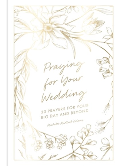 Praying for Your Wedding, Michelle Medlock Adams - Gebonden - 9781546011507