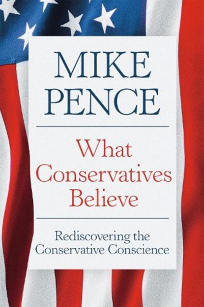 What Conservatives Believe, Mike Pence - Gebonden - 9781546011637