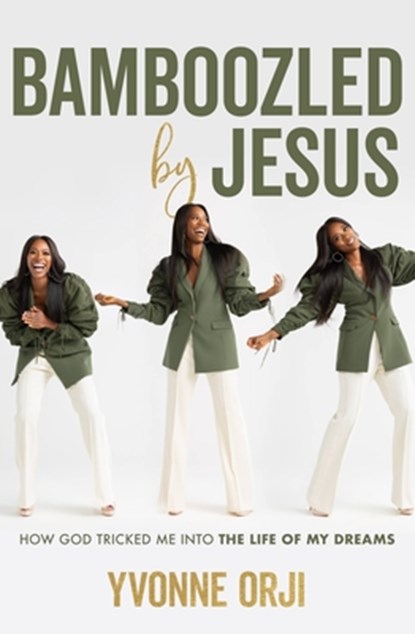 Bamboozled by Jesus: How God Tricked Me Into the Life of My Dreams, Yvonne Orji - Paperback - 9781546012689