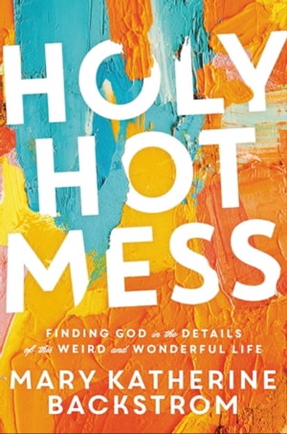 Holy Hot Mess, Mary Katherine Backstrom - Ebook - 9781546015505