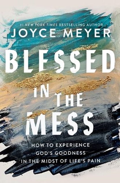 Blessed in the Mess: How to Experience God's Goodness in the Midst of Life's Pain, Joyce Meyer - Paperback - 9781546046943