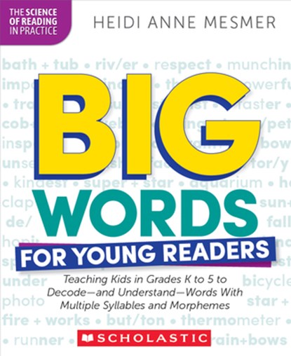 Big Words for Young Readers: Teaching Kids in Grades K to 5 to Decode--And Understand--Words with Multiple Syllables and Morphemes, Heidi Anne Mesmer - Paperback - 9781546113867