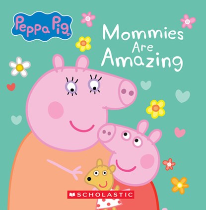 Mommies Are Amazing (Peppa Pig), Scholastic - Gebonden - 9781546153429