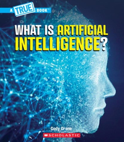 What Is Artificial Intelligence? (a True Book: Our Digital World), Cody Crane - Gebonden - 9781546178217