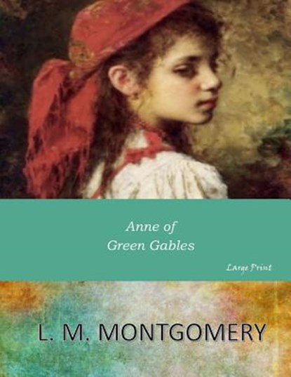 Anne of Green Gables: Large Print, L. M. Montgomery - Paperback - 9781546309932